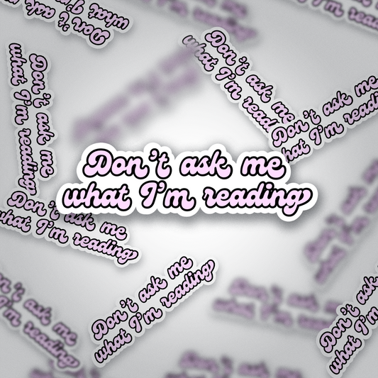 Don’t Ask Me What I’m Reading | Spicy Bookish Sticker | Glossy Vinyl