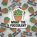 What The Fucculent Sticker | Funny Succulent Plant Vinyl Decal | Cute Plant Mom Waterproof Sticker