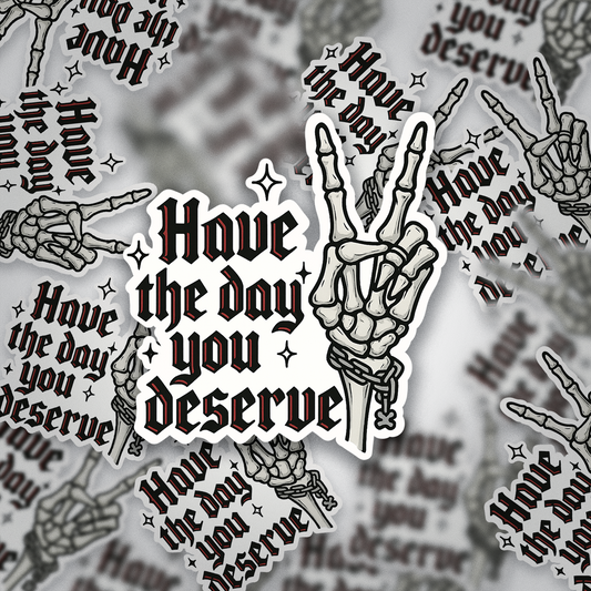 Have the Day You Deserve Sticker | Gothic Skeleton Hand Vinyl Sticker | Dark Humor, Spooky, Sarcastic Gift for Halloween Lovers