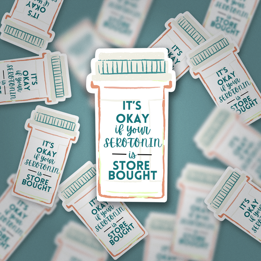 “It’s Okay If Your Serotonin Is Store Bought” Sticker – Mental Health Vinyl Decal, Positivity Reminder Gift
