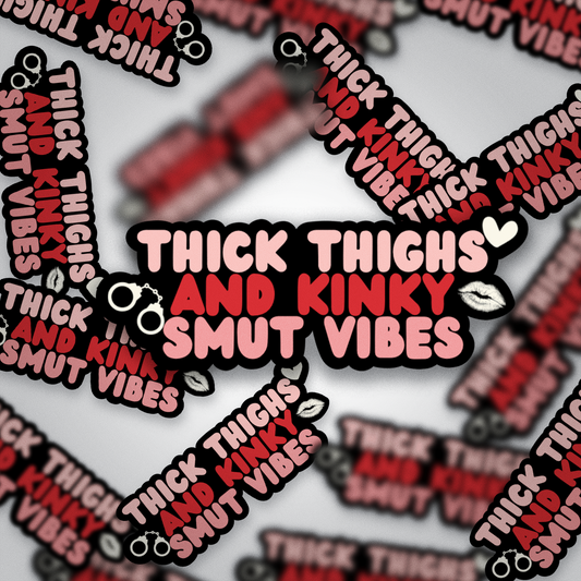 Thick Thighs and Kinky Smut Vibes Sticker | Spicy Bookish Vinyl | Glossy Finish