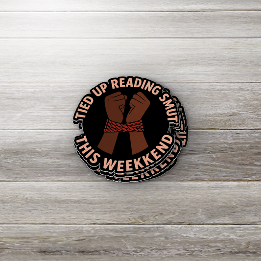 Tied Up Reading Smut This Weekend Sticker | Spicy Bookish Vinyl | Glossy Finish