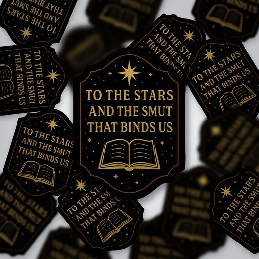 To the Stars and the Smut That Binds Us | Bookish Sticker | Glossy Vinyl